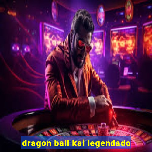 dragon ball kai legendado